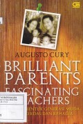 Brilliant Parents Fascinating Teachers: Kiat Membentuk Generasi Muda Yang Cerdas dan Bahagia
