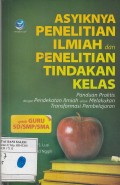 Asyiknya Penelitian Ilmiah dan Penelitian Tindakan Kelas: Panduan Praktis dengan Pendekatan Ilmiah untuk Melakuan Transformasi Pembelajaran