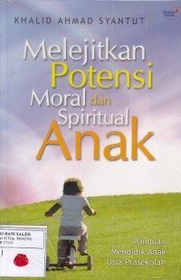 Melejitkan Potensi Moral Anak dan Spiritual Anak:  Panduan Mendidik Anak Usia Prasekolah