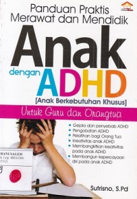 Panduan Praktis Merawat dan Mendidik Anak dengan ADHD (Anak Berkebutuhan Khusus): Untuk Guru dan Orang Tua