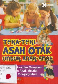 Teka-Teki Asah Otak Untuk Anak-Anak: Meningkatkan & Mengasah Kecerdasan Anak Melalui Permainan Mengasyikkan