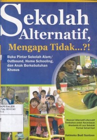 Sekolah Alternatif, Mengapa Tidak...?!: Buku Pintar Sekolah Alam/Outbond, Home Schooling, dan Anak Berkebutuhan Khusus