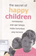 The Secret of Happy Children: Membesarkan Anak Agar Bahagia Melalui Komunikasi yang Harmonis